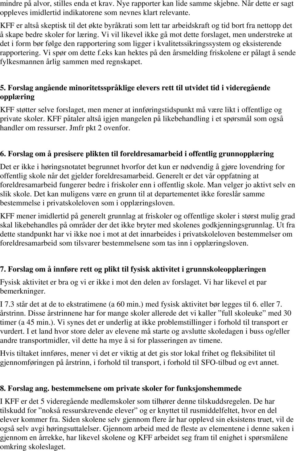 Vi vil likevel ikke gå mot dette forslaget, men understreke at det i form bør følge den rapportering som ligger i kvalitetssikringssystem og eksisterende rapportering. Vi spør om dette f.