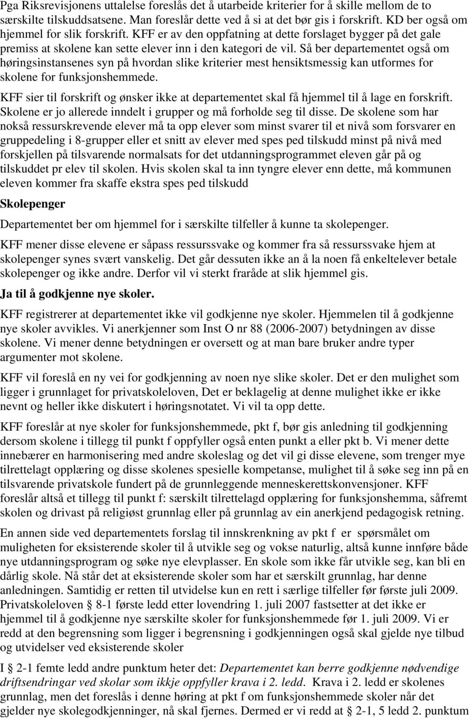 Så ber departementet også om høringsinstansenes syn på hvordan slike kriterier mest hensiktsmessig kan utformes for skolene for funksjonshemmede.