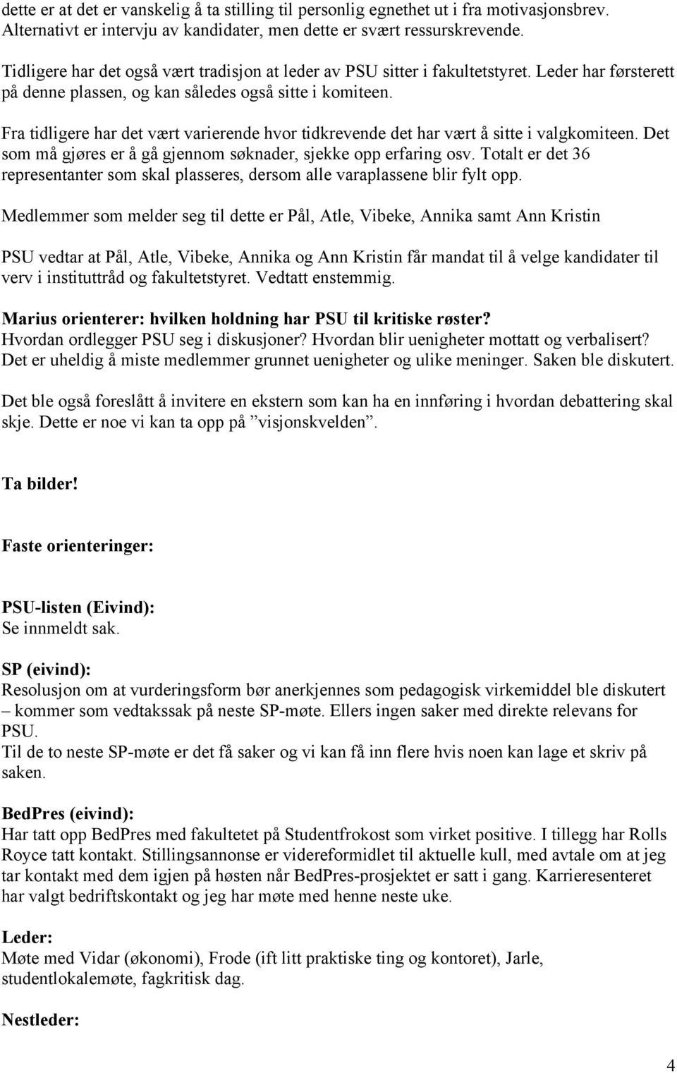 Fra tidligere har det vært varierende hvor tidkrevende det har vært å sitte i valgkomiteen. Det som må gjøres er å gå gjennom søknader, sjekke opp erfaring osv.