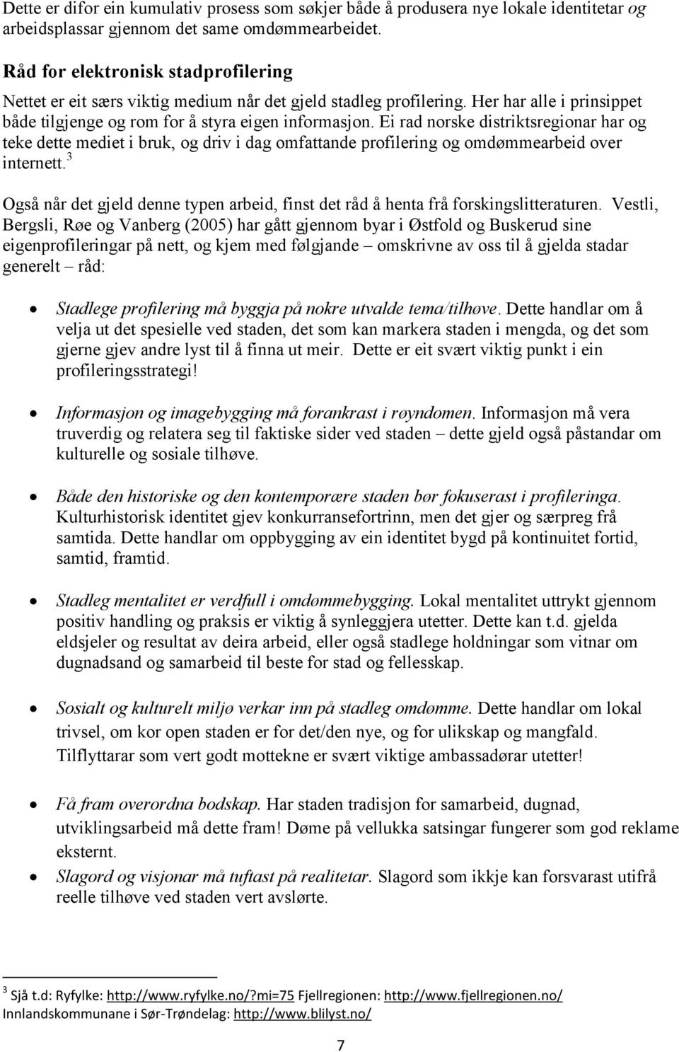 Ei rad norske distriktsregionar har og teke dette mediet i bruk, og driv i dag omfattande profilering og omdømmearbeid over internett.