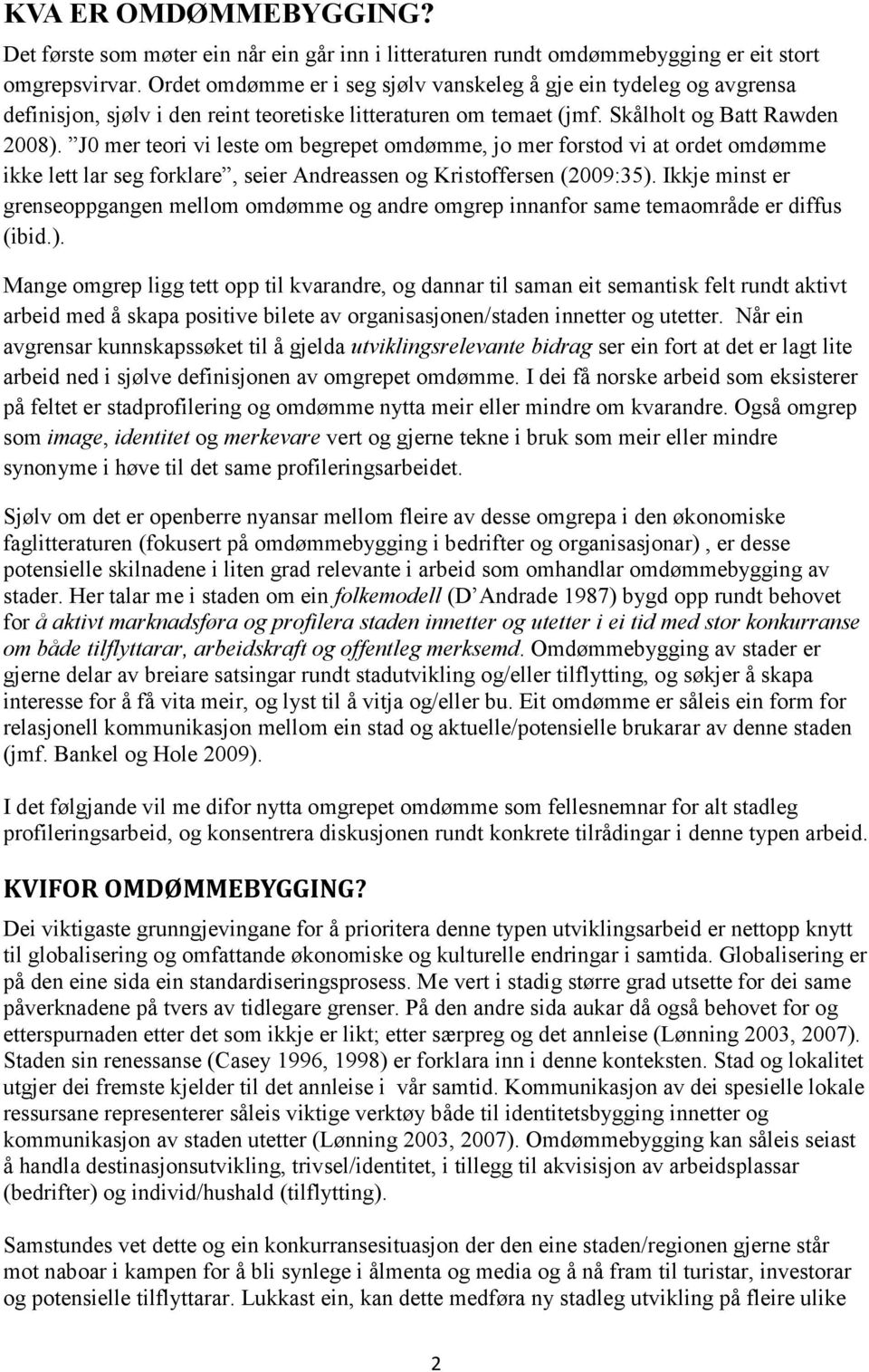 J0 mer teori vi leste om begrepet omdømme, jo mer forstod vi at ordet omdømme ikke lett lar seg forklare, seier Andreassen og Kristoffersen (2009:35).