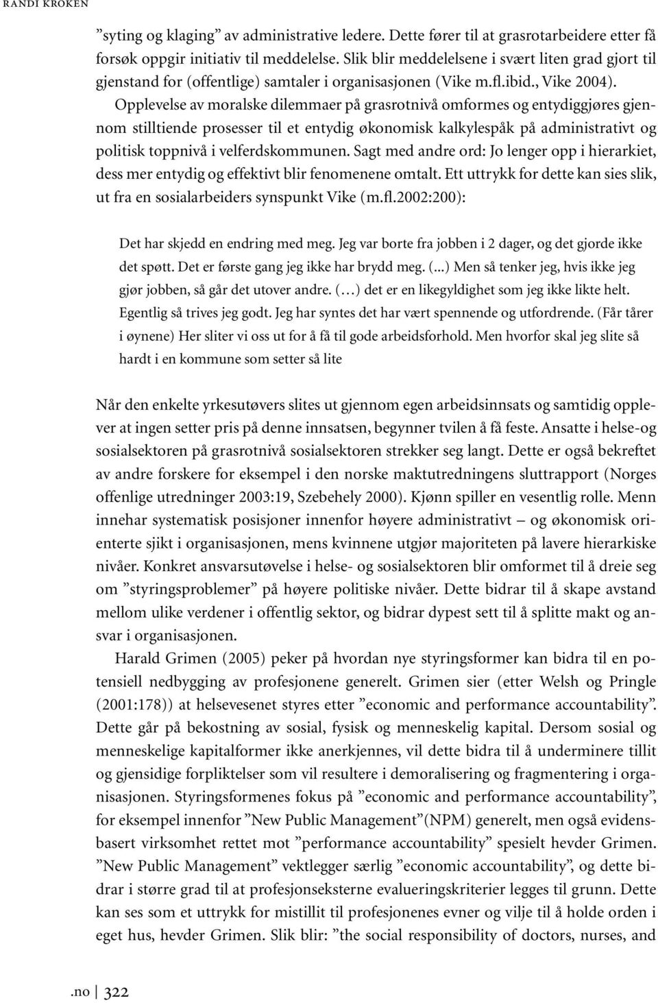 Opplevelse av moralske dilemmaer på grasrotnivå omformes og entydiggjøres gjennom stilltiende prosesser til et entydig økonomisk kalkylespåk på administrativt og politisk toppnivå i velferdskommunen.