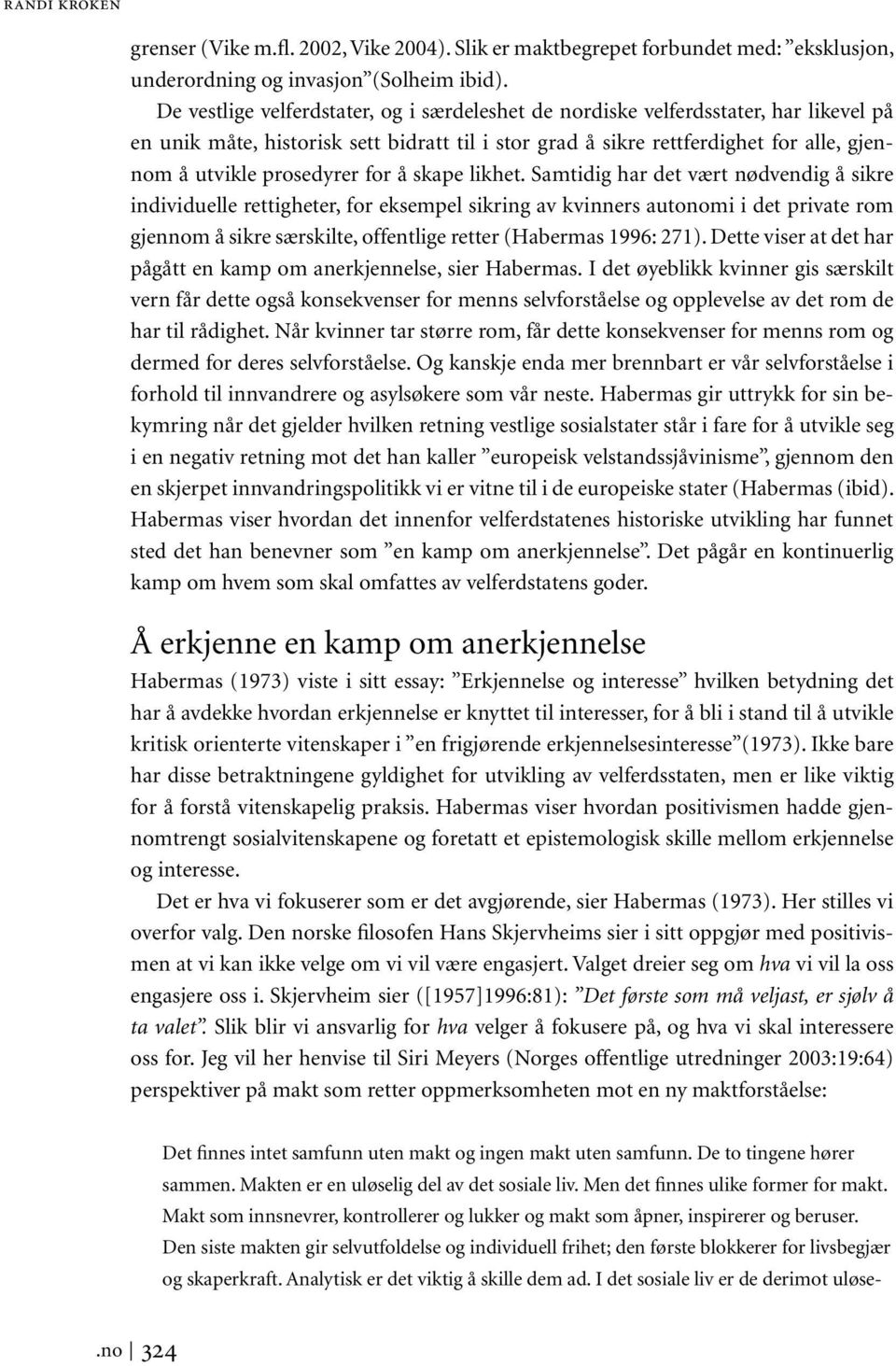 Analytisk er det viktig å skille dem ad. I det sosiale liv er de derimot uløserandi kroken grenser (Vike m.fl. 2002, Vike 2004).