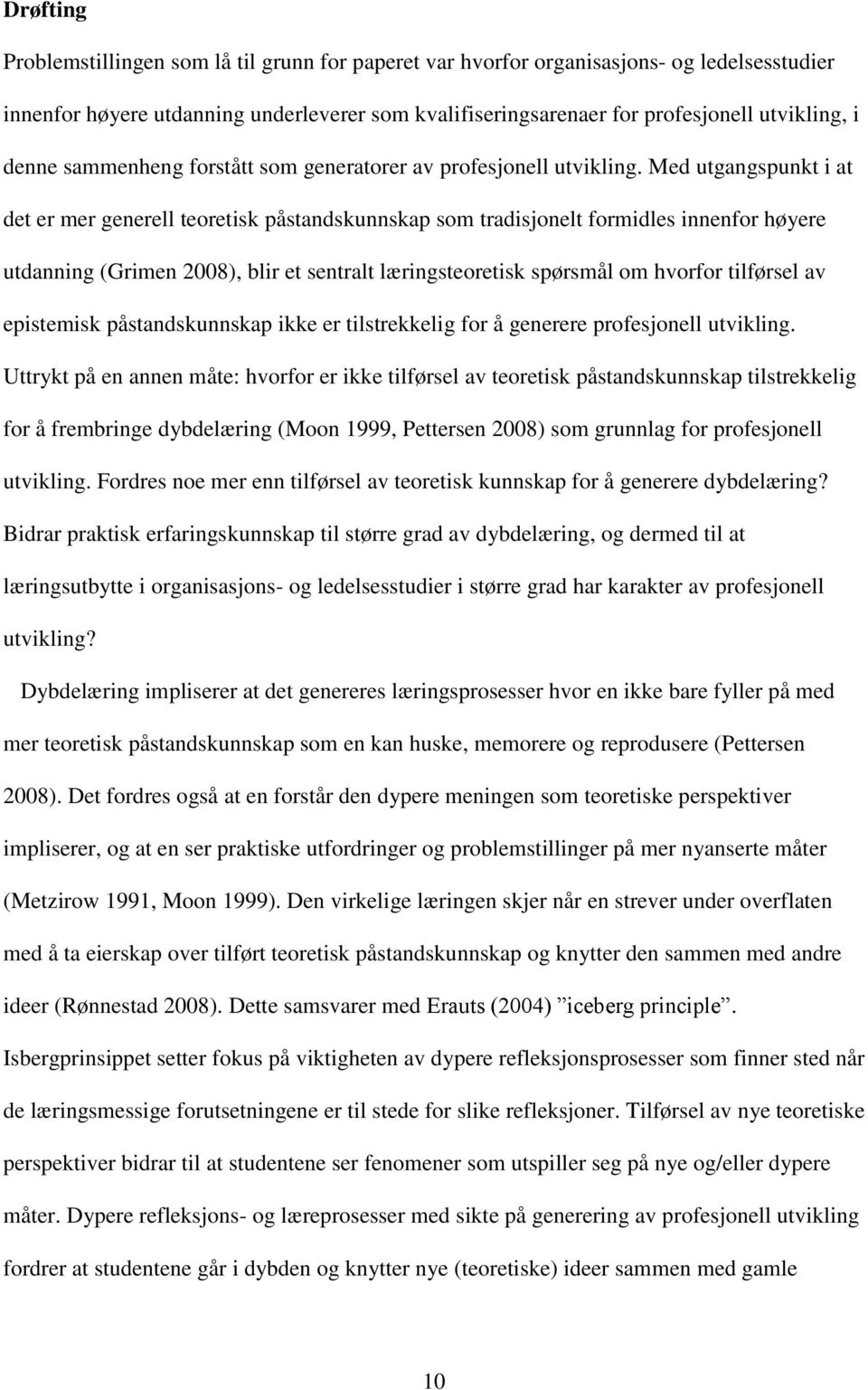 Med utgangspunkt i at det er mer generell teoretisk påstandskunnskap som tradisjonelt formidles innenfor høyere utdanning (Grimen 2008), blir et sentralt læringsteoretisk spørsmål om hvorfor