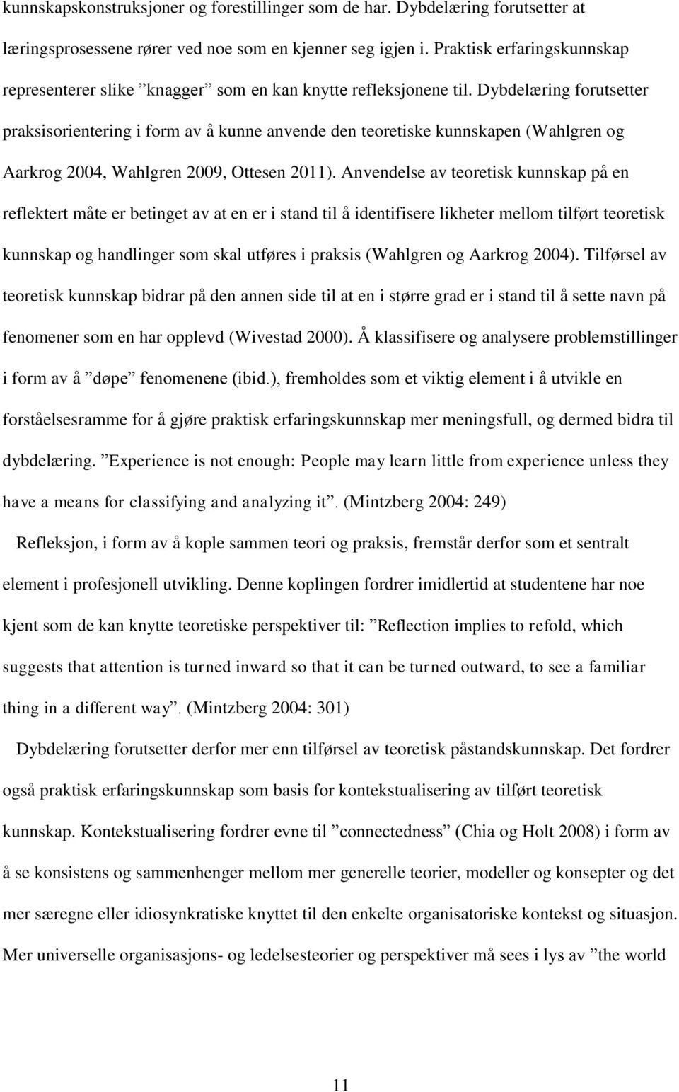 Dybdelæring forutsetter praksisorientering i form av å kunne anvende den teoretiske kunnskapen (Wahlgren og Aarkrog 2004, Wahlgren 2009, Ottesen 2011).