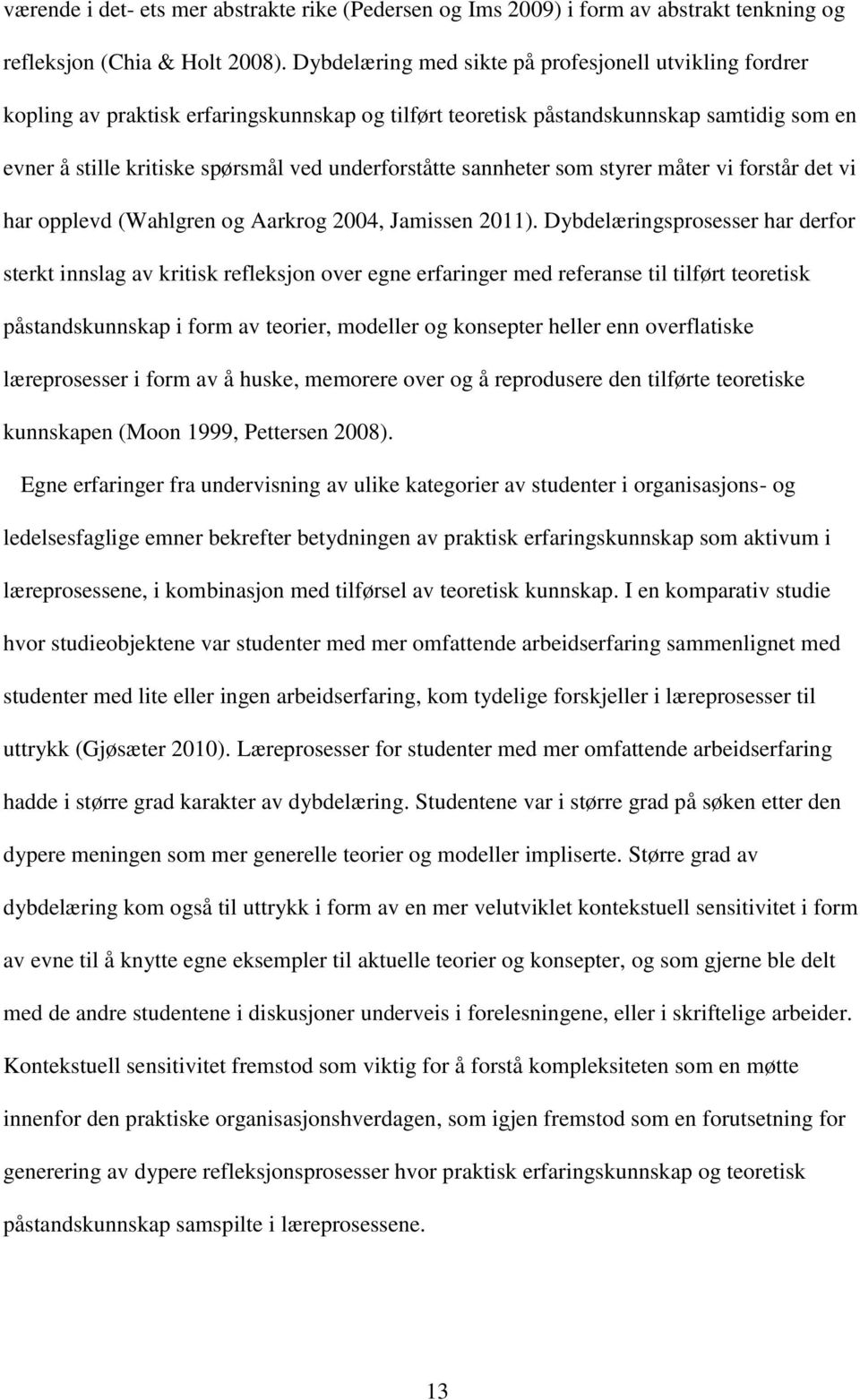 sannheter som styrer måter vi forstår det vi har opplevd (Wahlgren og Aarkrog 2004, Jamissen 2011).