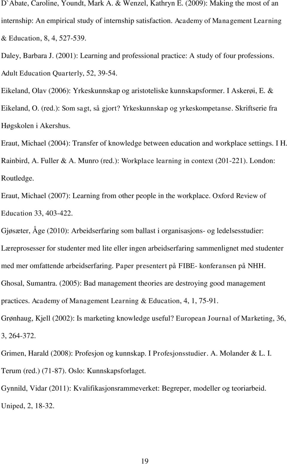 Eikeland, Olav (2006): Yrkeskunnskap og aristoteliske kunnskapsformer. I Askerøi, E. & Eikeland, O. (red.): Som sagt, så gjort? Yrkeskunnskap og yrkeskompetanse. Skriftserie fra Høgskolen i Akershus.