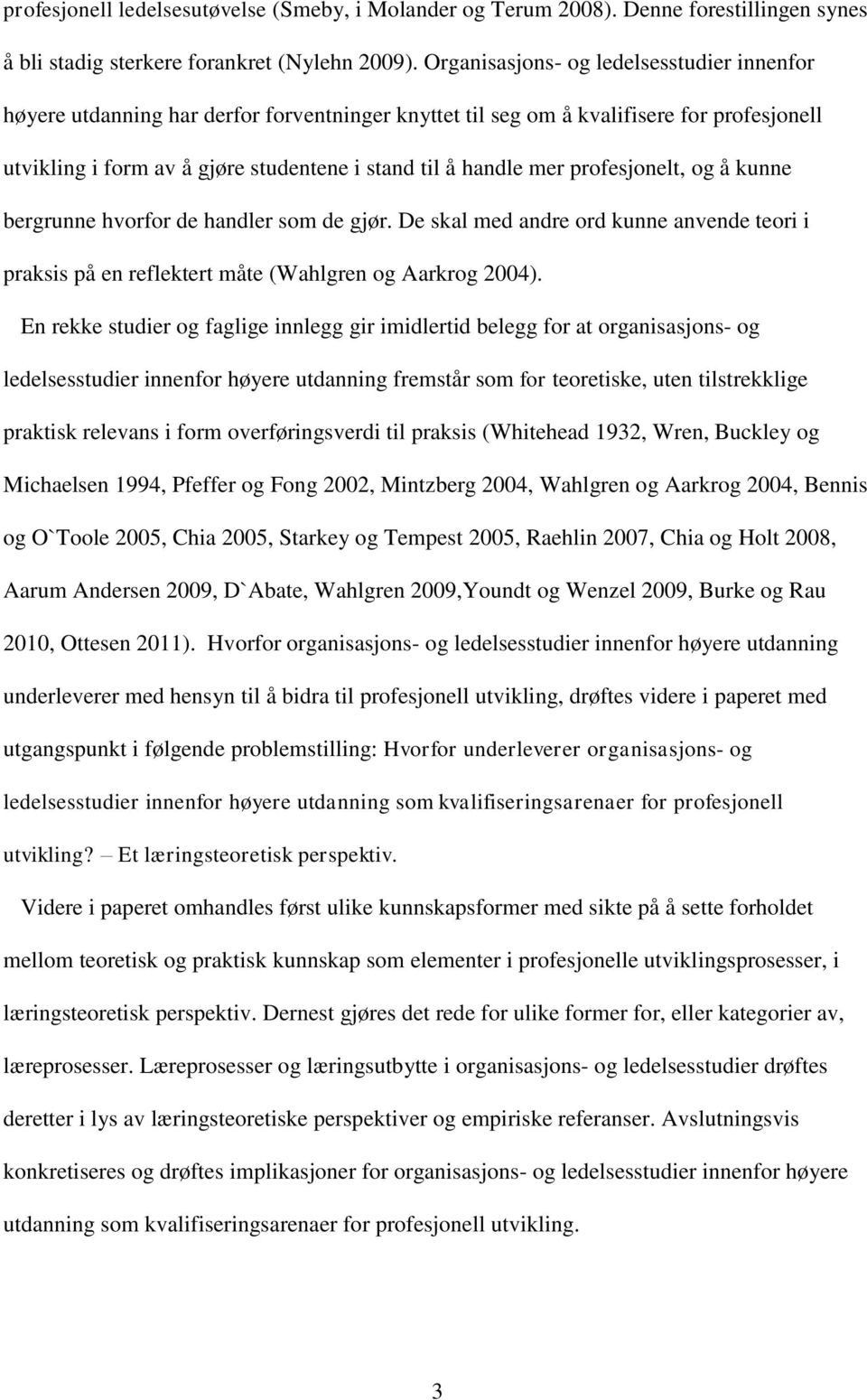 profesjonelt, og å kunne bergrunne hvorfor de handler som de gjør. De skal med andre ord kunne anvende teori i praksis på en reflektert måte (Wahlgren og Aarkrog 2004).