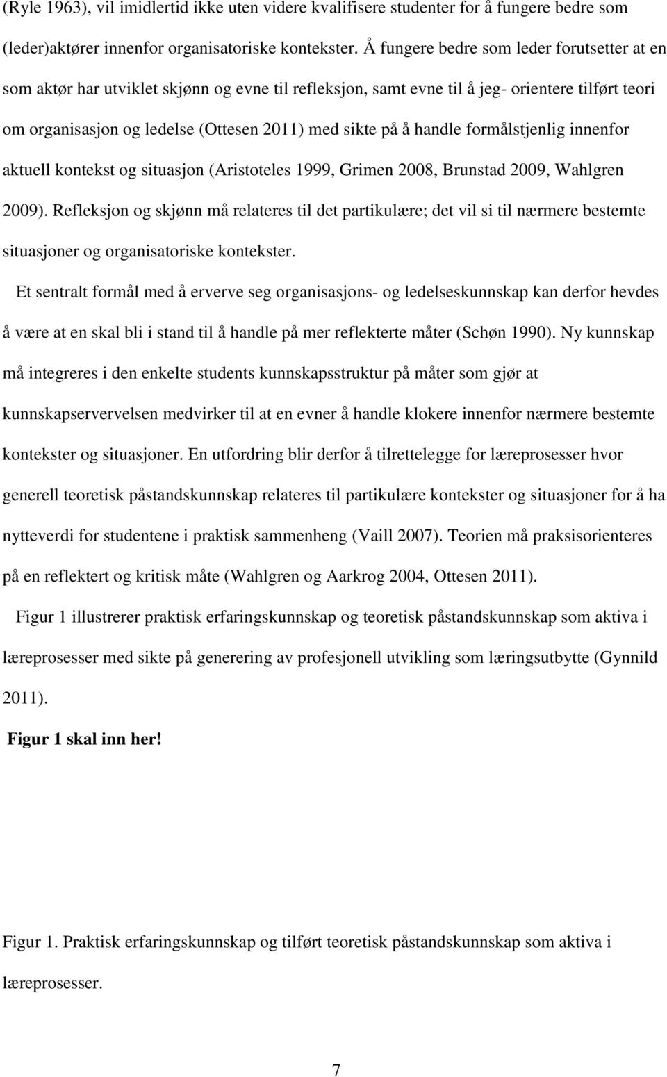 handle formålstjenlig innenfor aktuell kontekst og situasjon (Aristoteles 1999, Grimen 2008, Brunstad 2009, Wahlgren 2009).