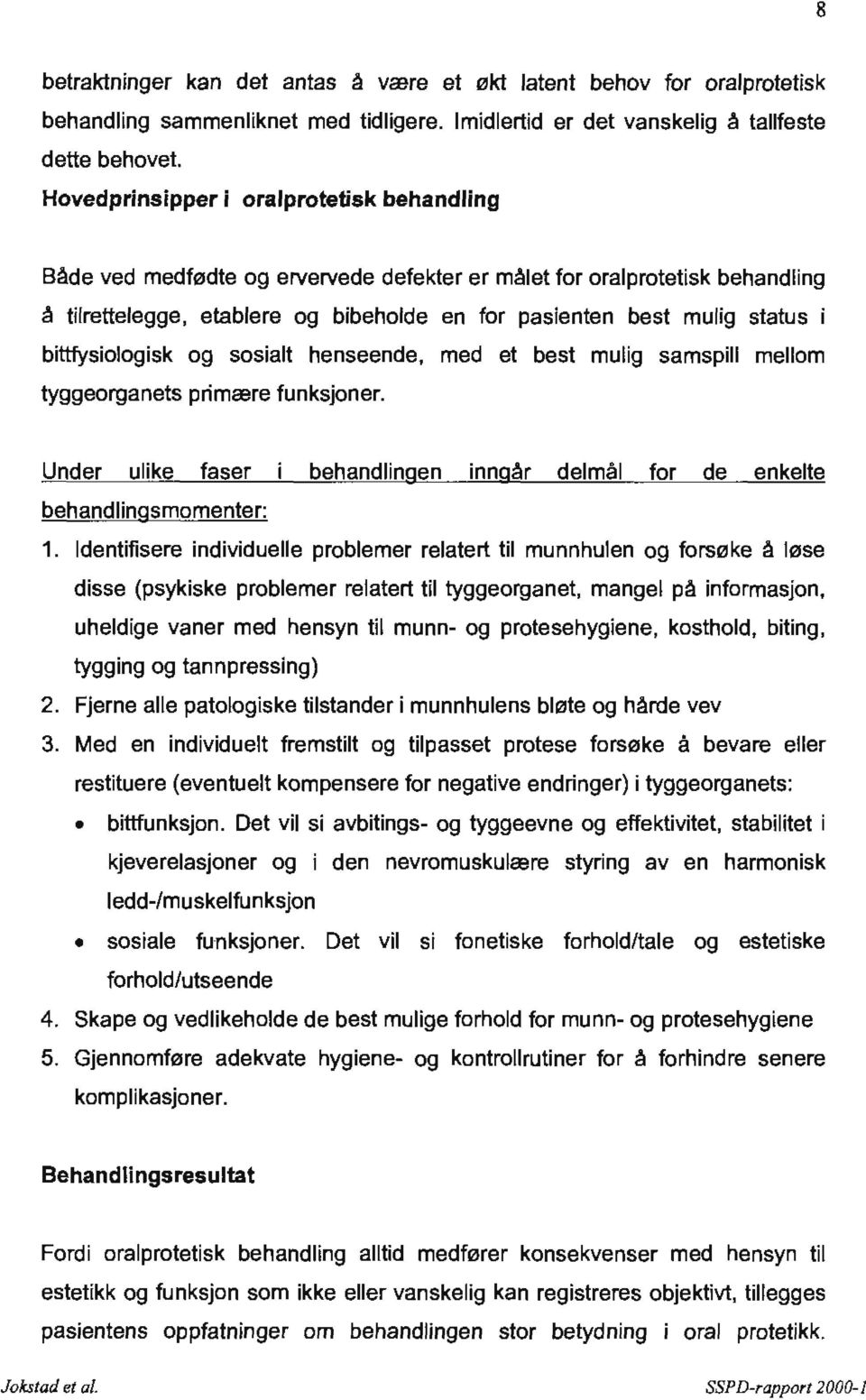 bittfysiologisk og sosialt henseende, med et best mulig samspill mellom tyggeorganets primære funksjoner. Under ulike faser i behandlingen inngår delmål for de enkelte behandlingsmomenter: 1.