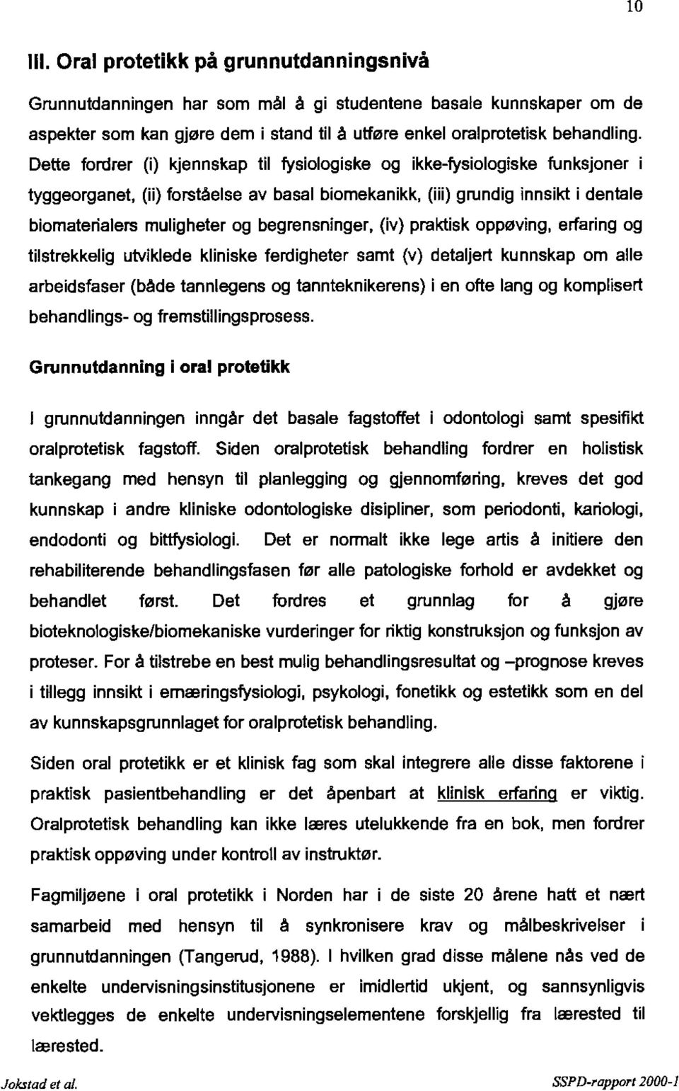 begrensninger, (iv} praktisk oppøving, erfaring og tilstrekkelig utviklede kliniske ferdigheter samt (v} detaljert kunnskap om alle arbeidsfaser (både tannlegens og tannteknikerens} i en ofte lang og