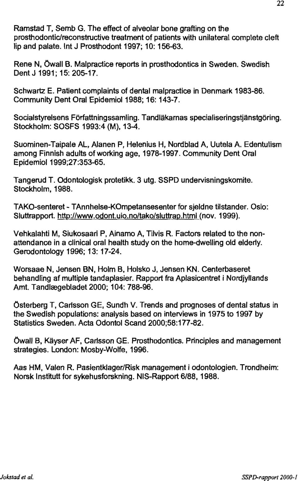 Community Dent Oral Epidemiol 1988; 16: 143-7. Socialstyrelsens Forfattningssamling. Tandlakarnas specialiseringstjånstgoring. Stockholm: SOSFS 1993:4 {M), 13-4.