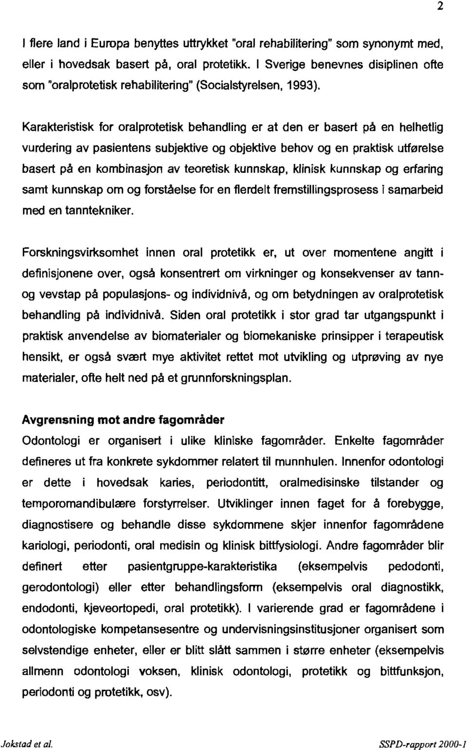 Karakteristisk for oralprotetisk behandling er at den er basert på en helhetlig vurdering av pasientens subjektive og objektive behov og en praktisk utførelse basert på en kombinasjon av teoretisk