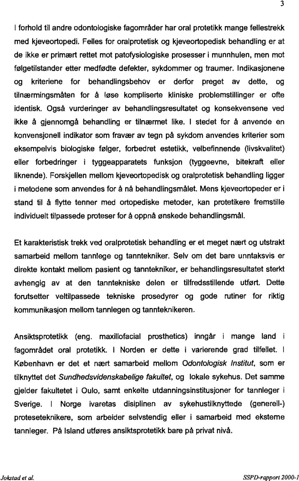 traumer. Indikasjonene og kriteriene for behandlingsbehov er derfor preget av dette, og tilnærmingsmåten for å løse kompliserte kliniske problemstillinger er ofte identisk.