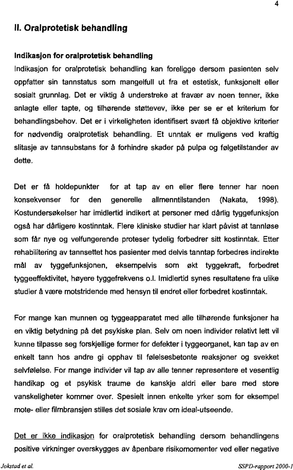 Det er i virkeligheten identifisert svært få objektive kriterier for nødvendig oralprotetisk behandling.