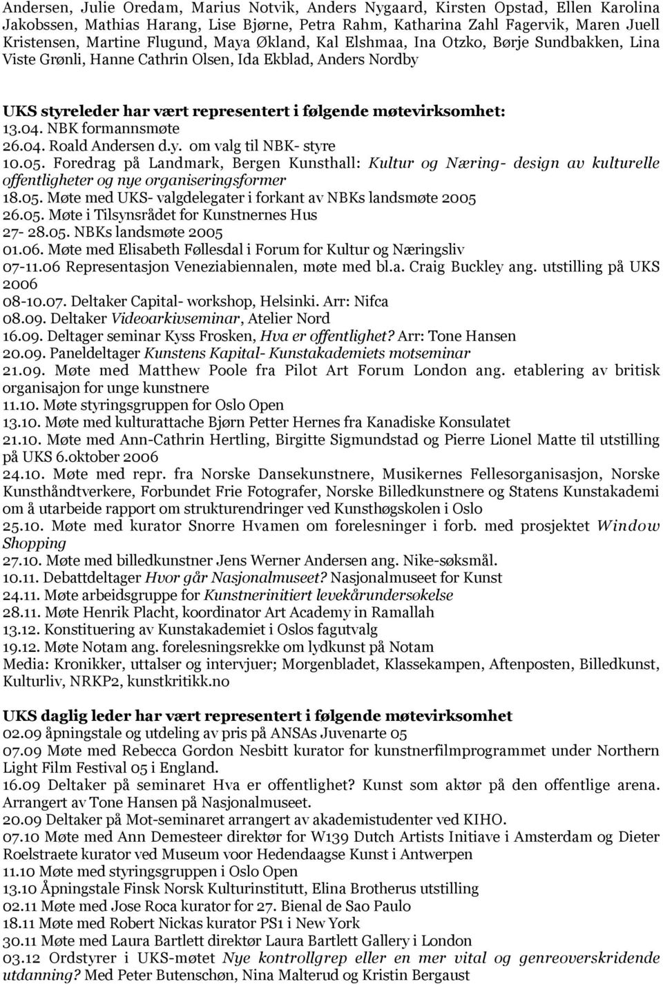 NBK formannsmøte 26.04. Roald Andersen d.y. om valg til NBK- styre 10.05. Foredrag på Landmark, Bergen Kunsthall: Kultur og Næring- design av kulturelle offentligheter og nye organiseringsformer 18.