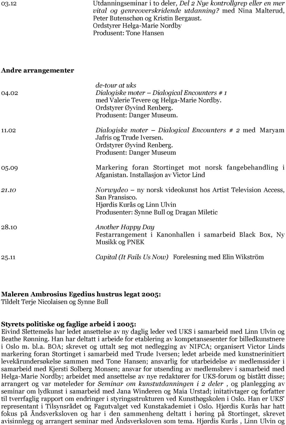 Ordstyrer Øyvind Renberg. Produsent: Danger Museum. 11.02 Dialogiske møter Dialogical Encounters # 2 med Maryam Jafris og Trude Iversen. Ordstyrer Øyvind Renberg. Produsent: Danger Museum 05.