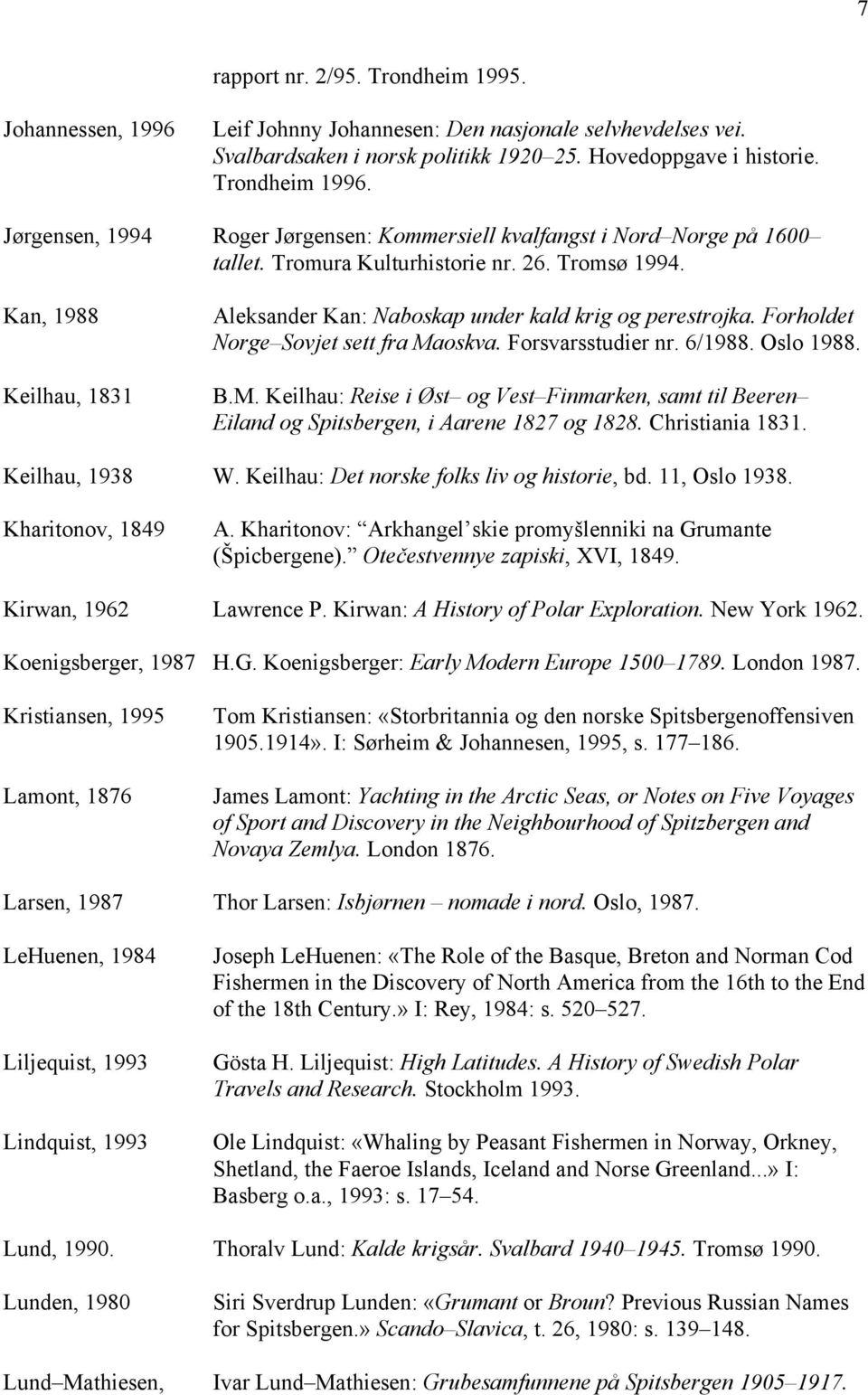 Kan, 1988 Keilhau, 1831 Aleksander Kan: Naboskap under kald krig og perestrojka. Forholdet Norge Sovjet sett fra Ma