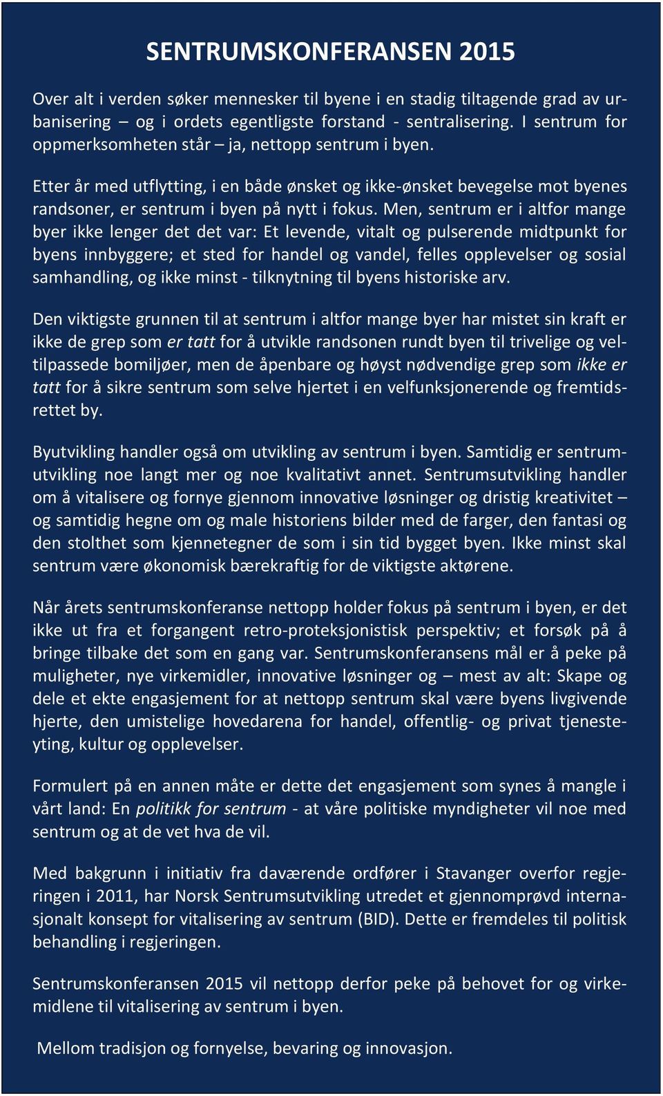 Men, sentrum er i altfor mange byer ikke lenger det det var: Et levende, vitalt og pulserende midtpunkt for byens innbyggere; et sted for handel og vandel, felles opplevelser og sosial samhandling,