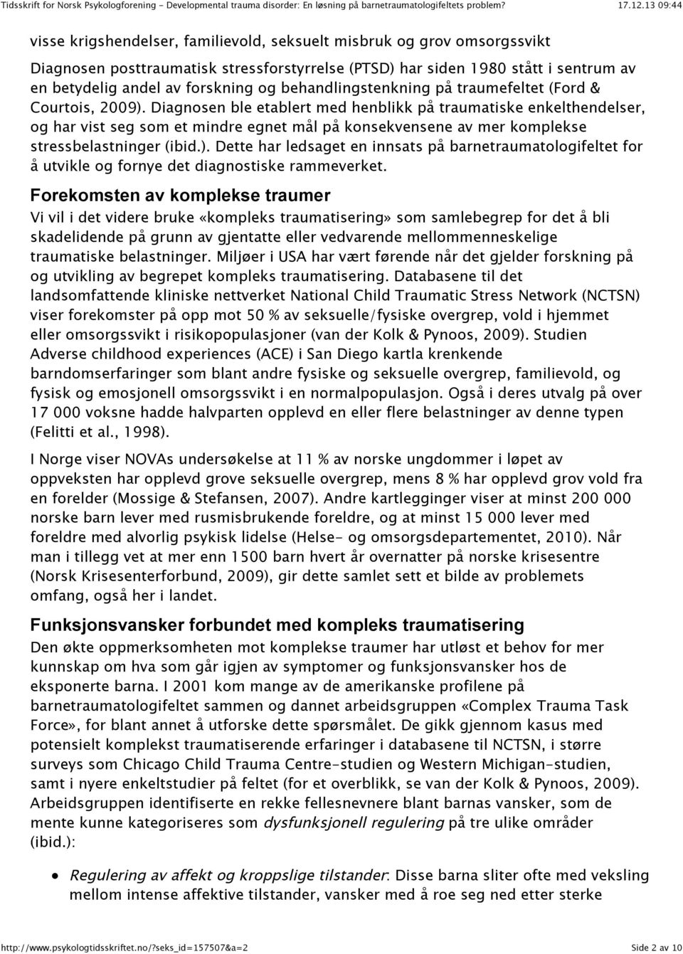 Diagnosen ble etablert med henblikk på traumatiske enkelthendelser, og har vist seg som et mindre egnet mål på konsekvensene av mer komplekse stressbelastninger (ibid.).