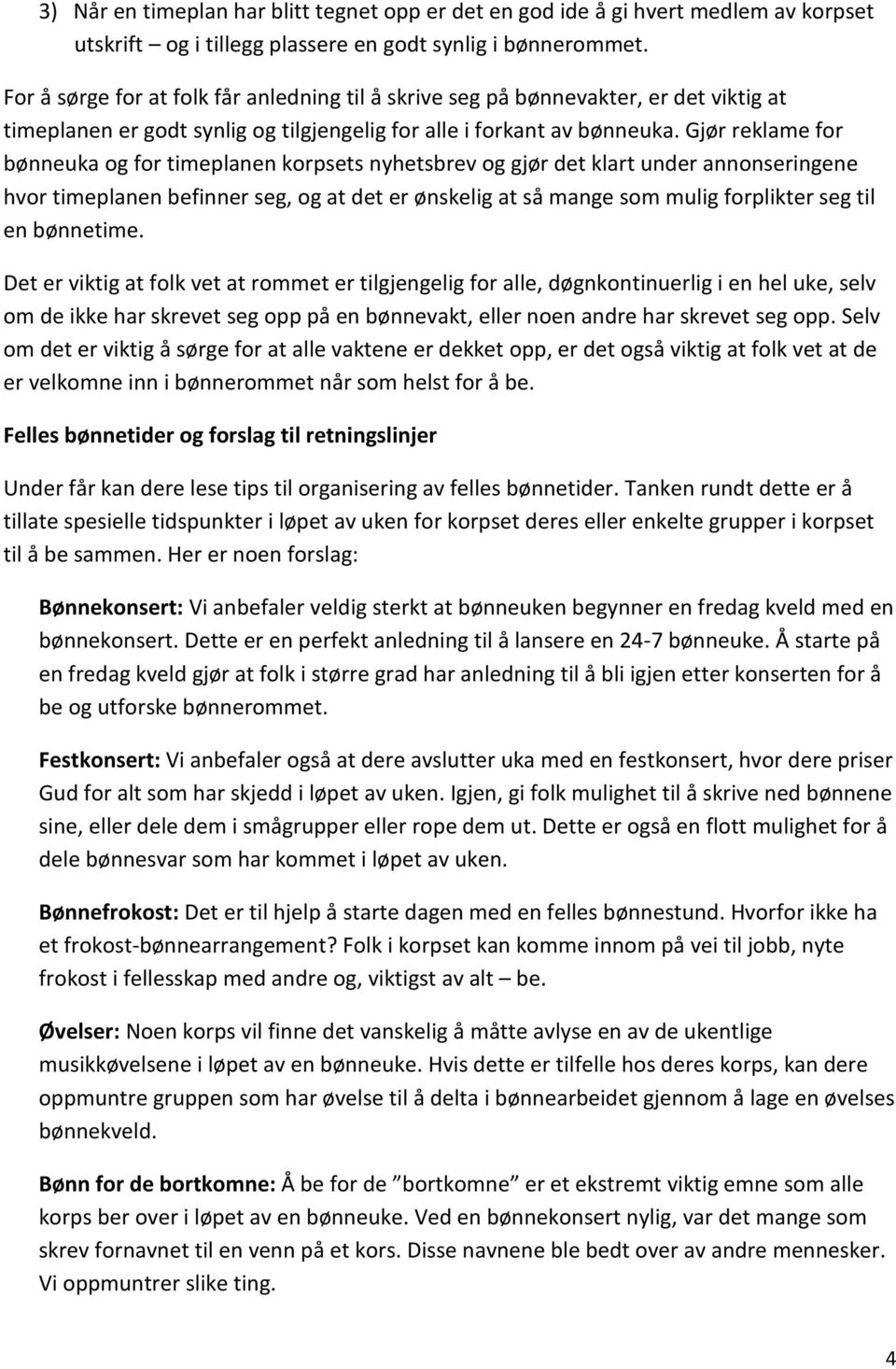 Gjør reklame for bønneuka og for timeplanen korpsets nyhetsbrev og gjør det klart under annonseringene hvor timeplanen befinner seg, og at det er ønskelig at så mange som mulig forplikter seg til en