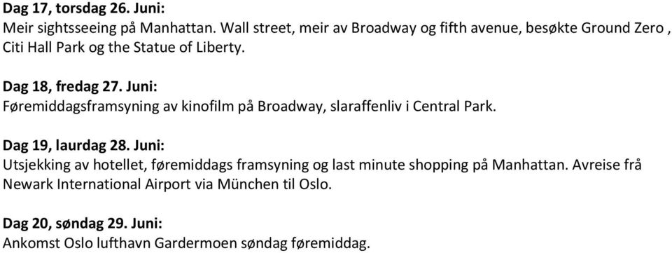 Juni: Føremiddagsframsyning av kinofilm på Broadway, slaraffenliv i Central Park. Dag 19, laurdag 28.