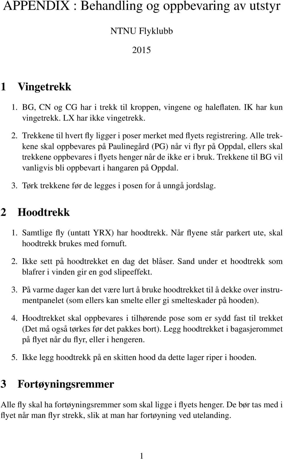 Trekkene til BG vil vanligvis bli oppbevart i hangaren på Oppdal. 3. Tørk trekkene før de legges i posen for å unngå jordslag. 2 Hoodtrekk 1. Samtlige fly (untatt YRX) har hoodtrekk.