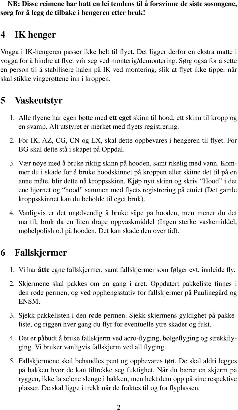 Sørg også for å sette en person til å stabilisere halen på IK ved montering, slik at flyet ikke tipper når skal stikke vingerøttene inn i kroppen. 5 Vaskeutstyr 1.