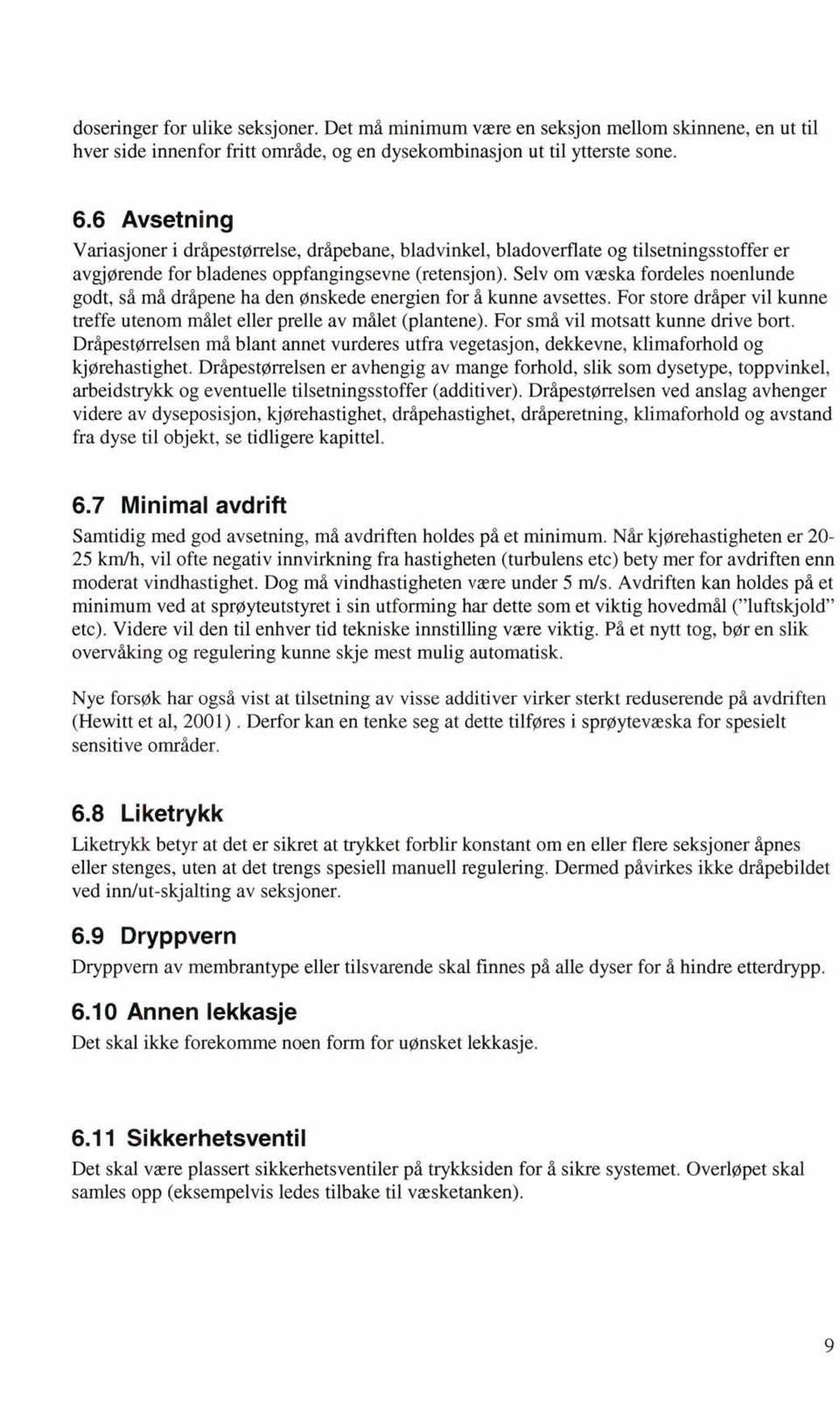 Selv m væska frdeles nenlunde gdt, så må dråpene ha den ønskede energien fr å kunne avsettes. Fr stre dråper vil kunne treffe utenm målet eller prelle av målet (plantene).