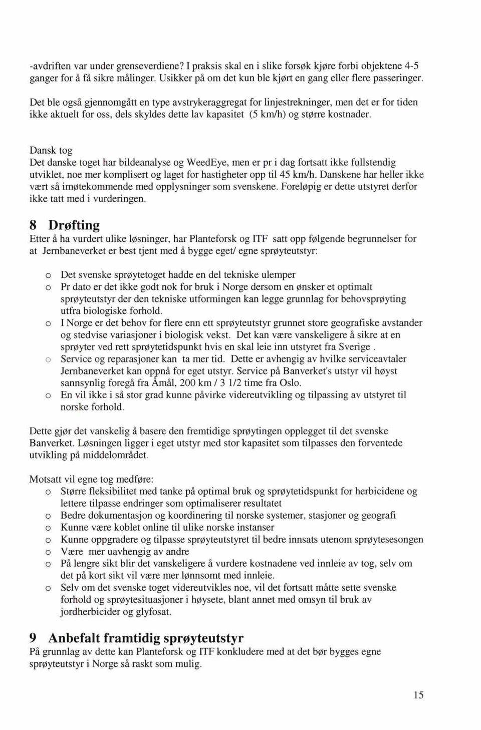 Dansk tg Det danske tget har bildeanalyse g WeedEye, men er pr i dag frtsatt ikke fullstendig utviklet, ne mer kmplisert g laget fr hastigheter pp til 45 km/h Danskene har heller ikke vært så