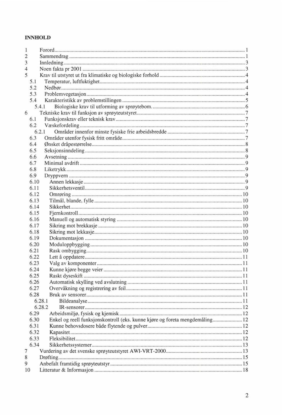 .. 7 6.2.1 Områder innenfr minste fysiske frie arbeidsbredde... 7 6.3 Områder utenfr fysisk fritt mråde... 7 6.4 Ønsket dråpestørrelse... 8 6.5 Seksjnsinndeling... 8 6.6 Avsetning... 9 6.