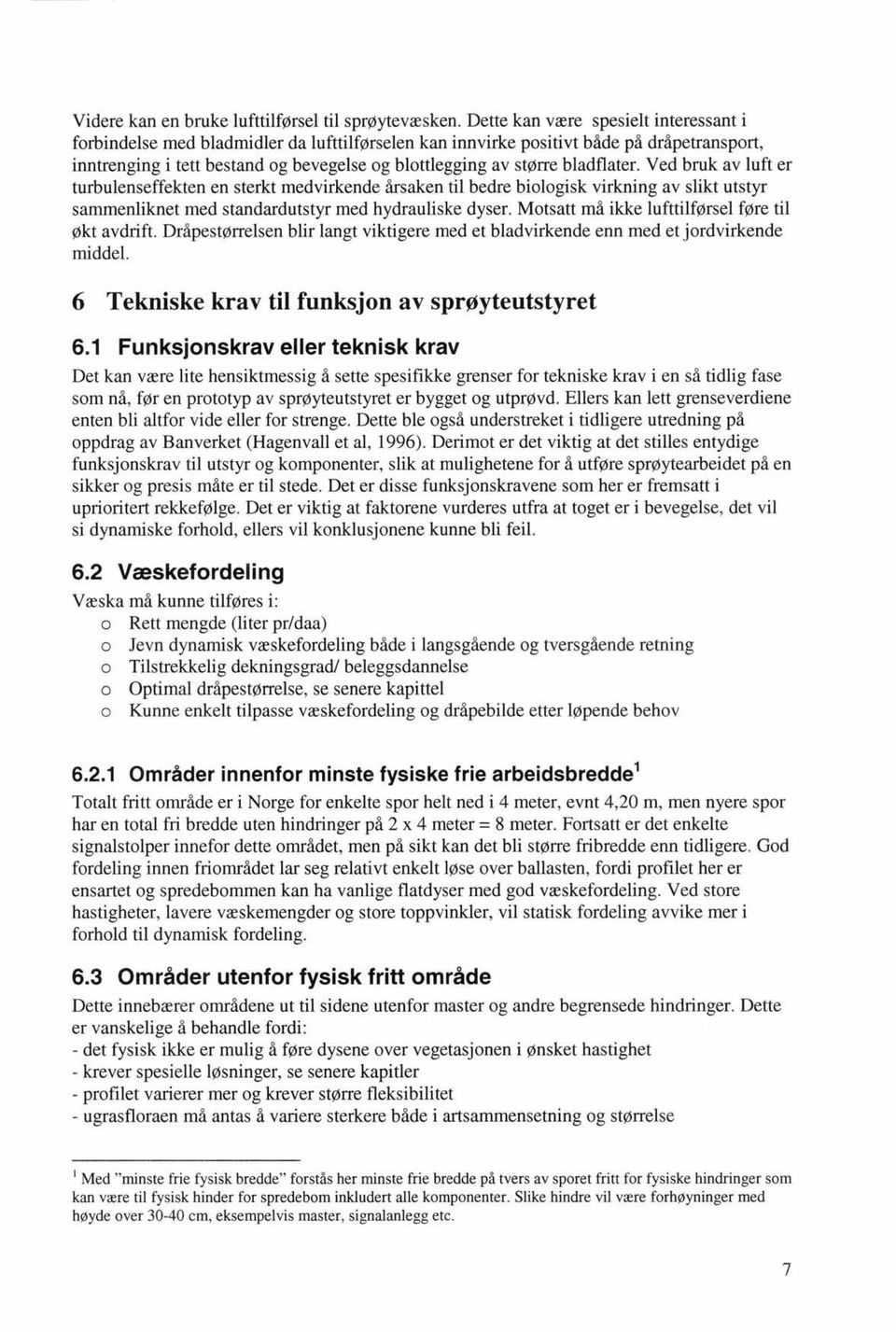 bladflater. Ved bruk av luft er turbulenseffekten en sterkt medvirkende årsaken til bedre bilgisk virkning av slikt utstyr sammenliknet med standardutstyr med hydrauliske dyser.