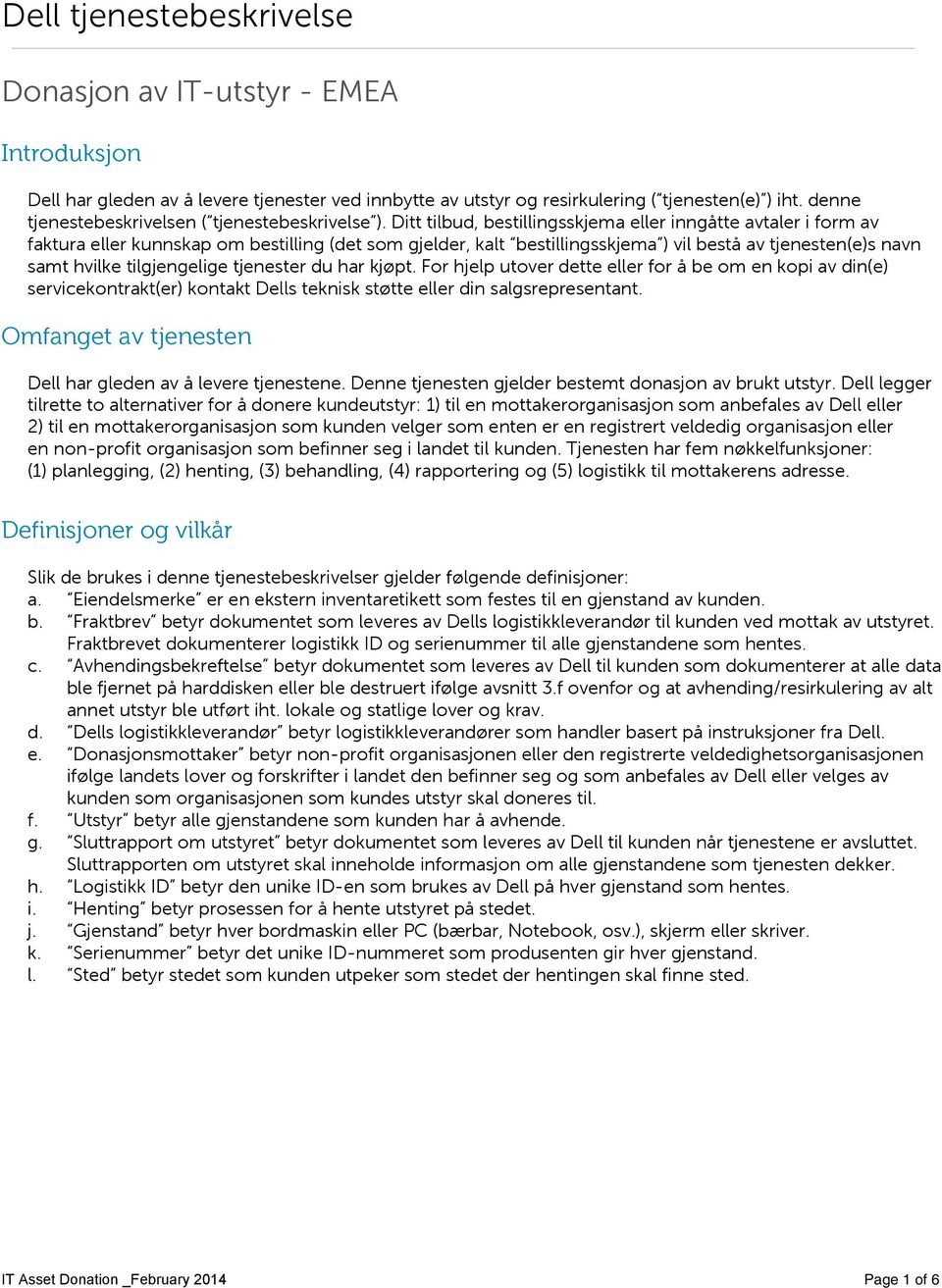 Ditt tilbud, bestillingsskjema eller inngåtte avtaler i form av faktura eller kunnskap om bestilling (det som gjelder, kalt bestillingsskjema ) vil bestå av tjenesten(e)s navn samt hvilke