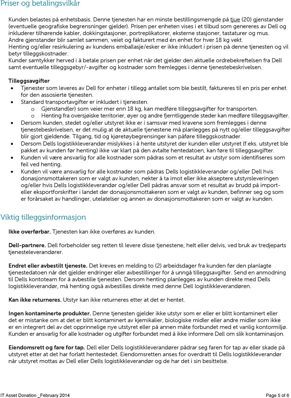 Andre gjenstander blir samlet sammen, veiet og fakturert med én enhet for hver 18 kg vekt.