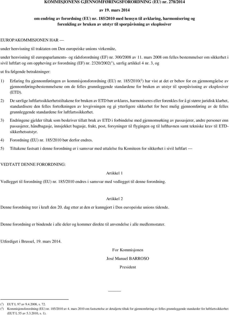 virkemåte, under henvisning til europaparlaments- og rådsforordning (EF) nr. 300/2008 av 11. mars 2008 om felles bestemmelser om sikkerhet i sivil luftfart og om oppheving av forordning (EF) nr.