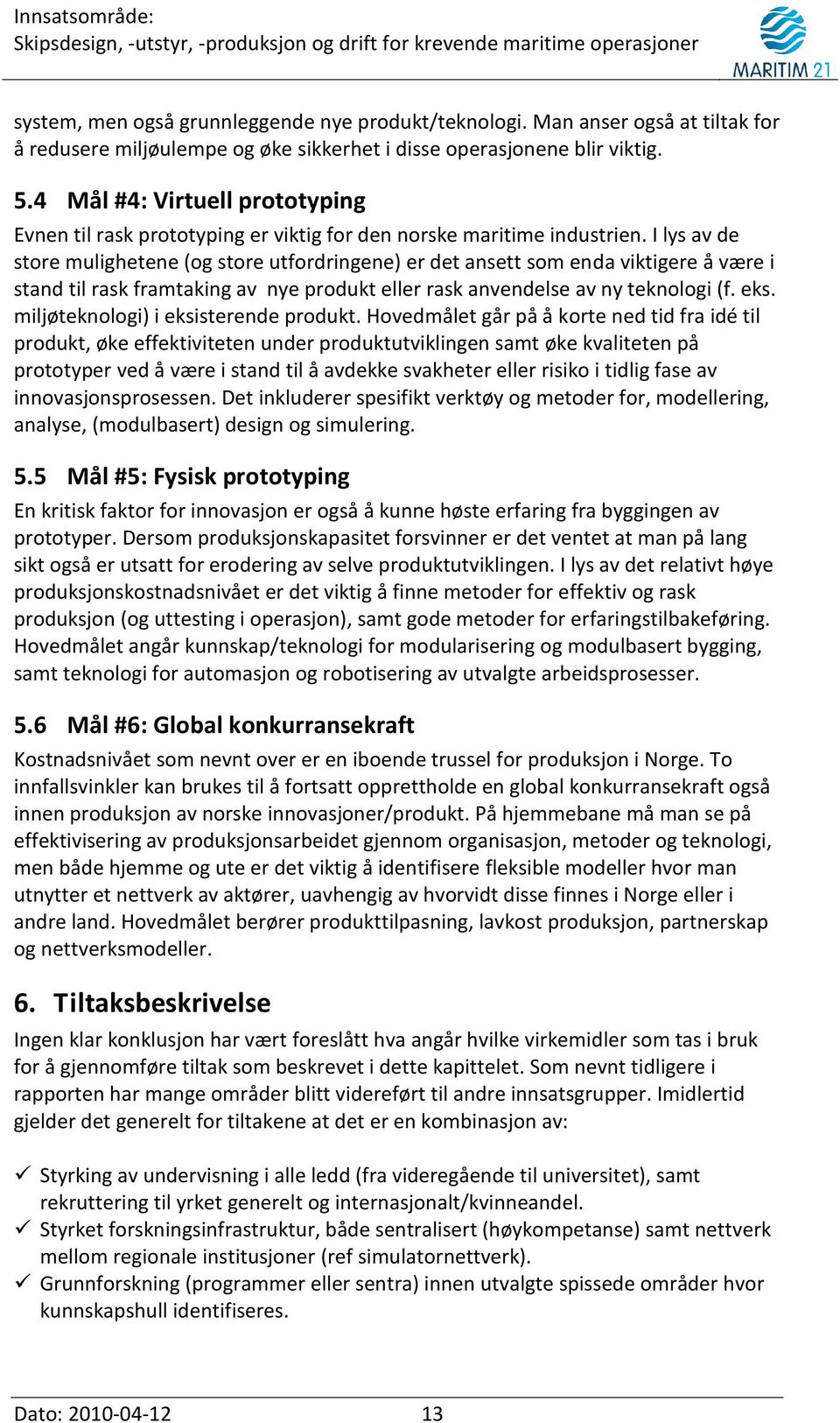 I lys av de store mulighetene (og store utfordringene) er det ansett som enda viktigere å være i stand til rask framtaking av nye produkt eller rask anvendelse av ny teknologi (f. eks.