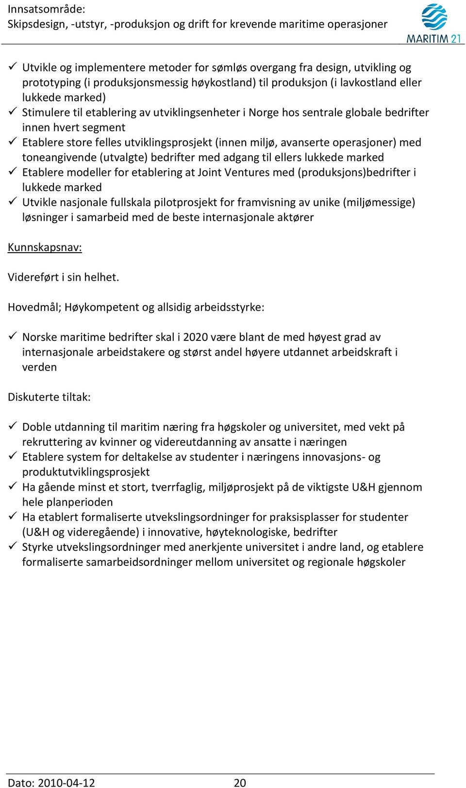 med adgang til ellers lukkede marked Etablere modeller for etablering at Joint Ventures med (produksjons)bedrifter i lukkede marked Utvikle nasjonale fullskala pilotprosjekt for framvisning av unike