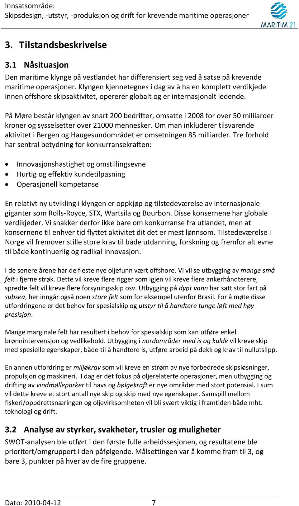 På Møre består klyngen av snart 200 bedrifter, omsatte i 2008 for over 50 milliarder kroner og sysselsetter over 21000 mennesker.