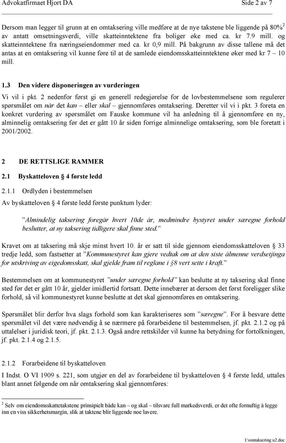 På bakgrunn av disse tallene må det antas at en omtaksering vil kunne føre til at de samlede eiendomsskatteinntektene øker med kr 7 10 mill. 1.3 Den videre disponeringen av vurderingen Vi vil i pkt.