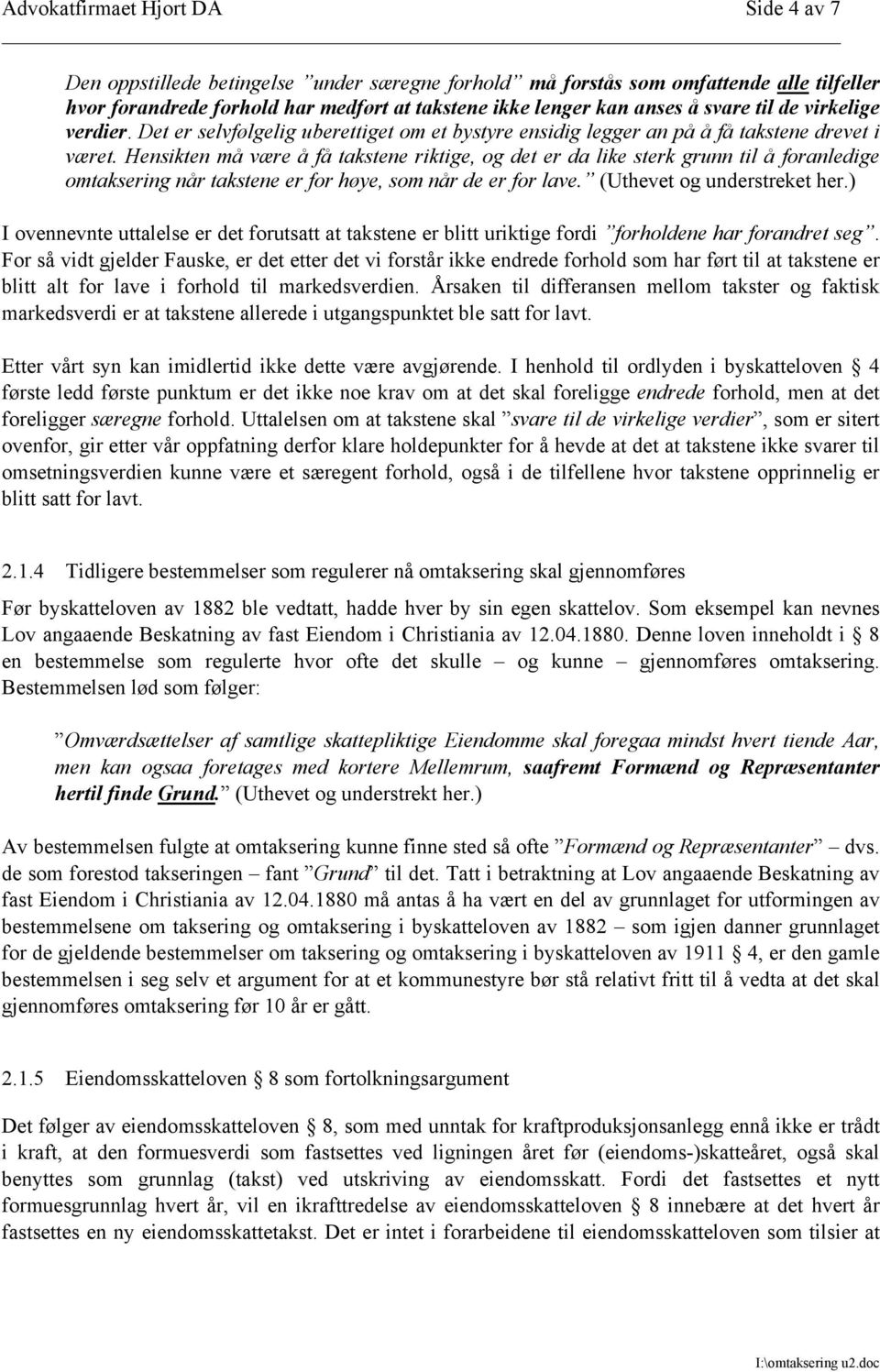 Hensikten må være å få takstene riktige, og det er da like sterk grunn til å foranledige omtaksering når takstene er for høye, som når de er for lave. (Uthevet og understreket her.