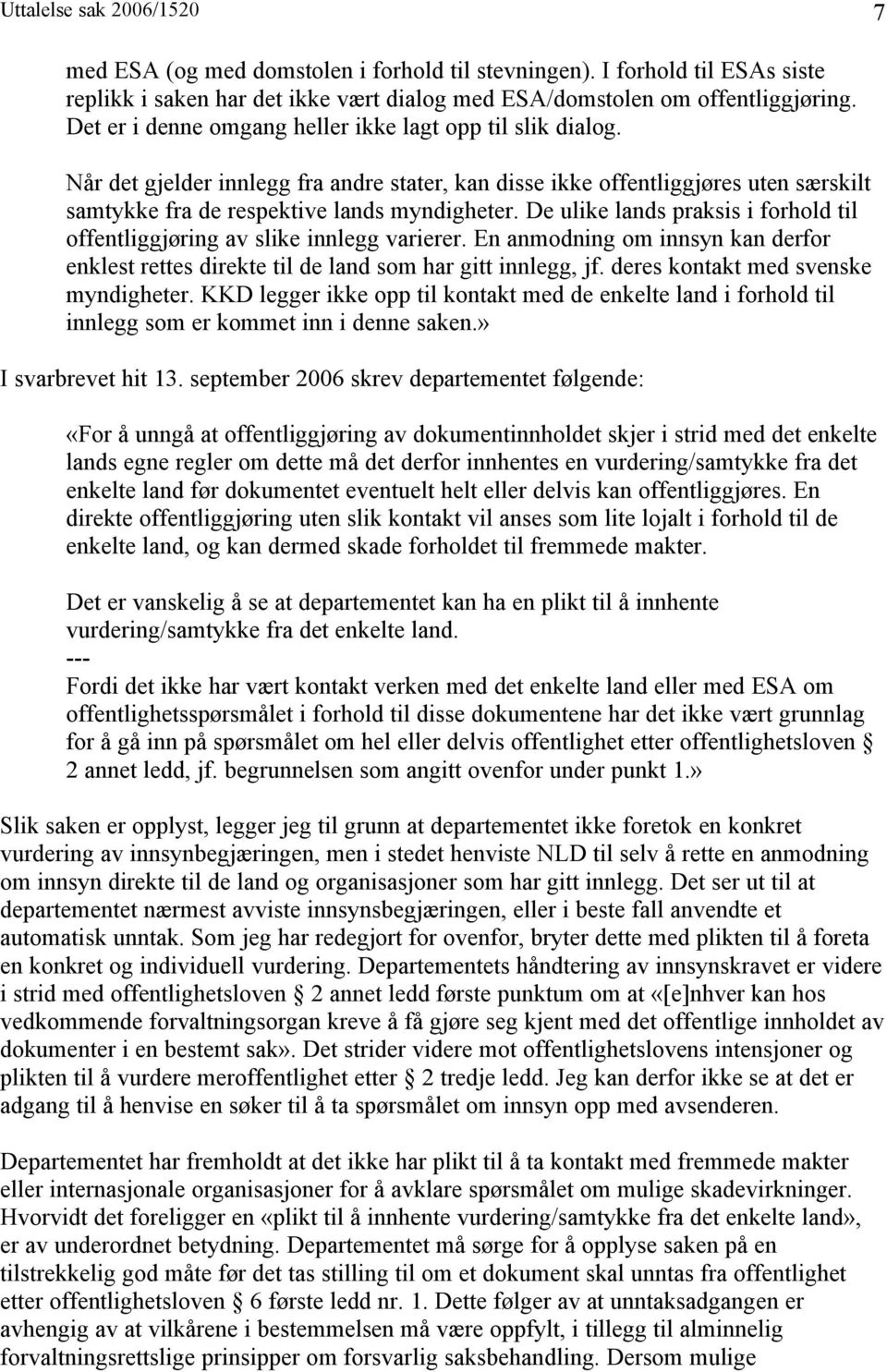 De ulike lands praksis i forhold til offentliggjøring av slike innlegg varierer. En anmodning om innsyn kan derfor enklest rettes direkte til de land som har gitt innlegg, jf.