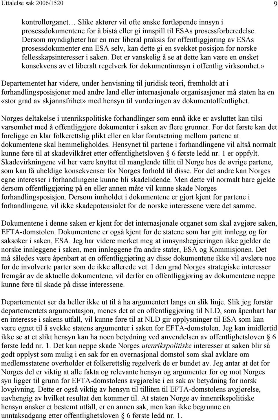 Det er vanskelig å se at dette kan være en ønsket konsekvens av et liberalt regelverk for dokumentinnsyn i offentlig virksomhet.