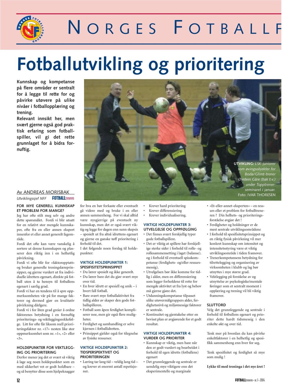 Av ANDREAS MORISBAK Utviklingssjef NFF FOTBALLtreneren UTVIKLING: LSK-juniorer som øvingsobjekter for Bodø/Glimt-trener Øystein Gåre (bak t.v.) under Topptrenerseminaret i januar.