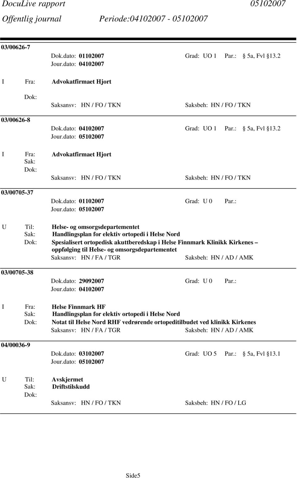 : U Til: Helse- og omsorgsdepartementet Sak: Handlingsplan for elektiv ortopedi i Helse Nord Spesialisert ortopedisk akuttberedskap i Helse Finnmark Klinikk Kirkenes oppfølging til Helse- og