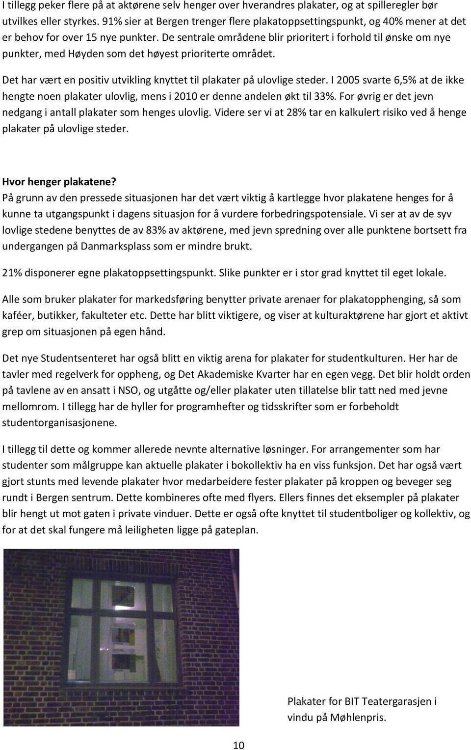 De sentrale områdene blir prioritert i forhold til ønske om nye punkter, med Høyden som det høyest prioriterte området. Det har vært en positiv utvikling knyttet til plakater på ulovlige steder.