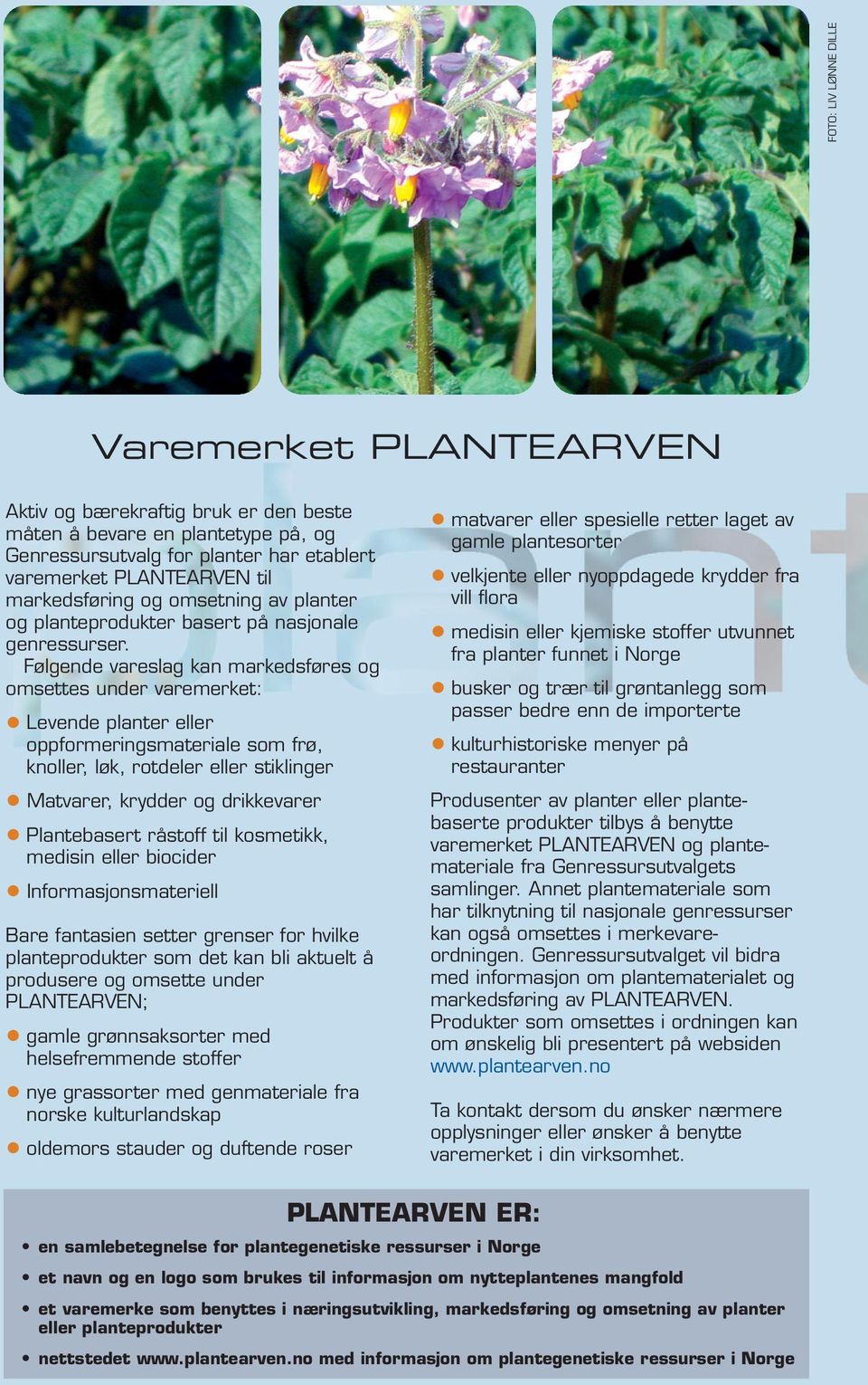 Følgende vareslag kan markedsføres og omsettes under varemerket: Levende planter eller oppformeringsmateriale som frø, knoller, løk, rotdeler eller stiklinger Matvarer, krydder og drikkevarer