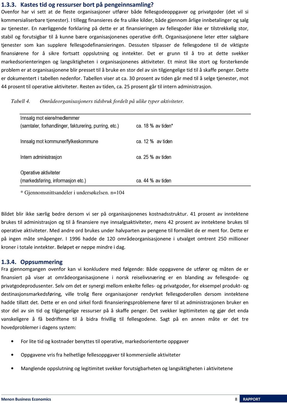 En nærliggende forklaring på dette er at finansieringen av fellesgoder ikke er tilstrekkelig stor, stabil og forutsigbar til å kunne bære organisasjonenes operative drift.