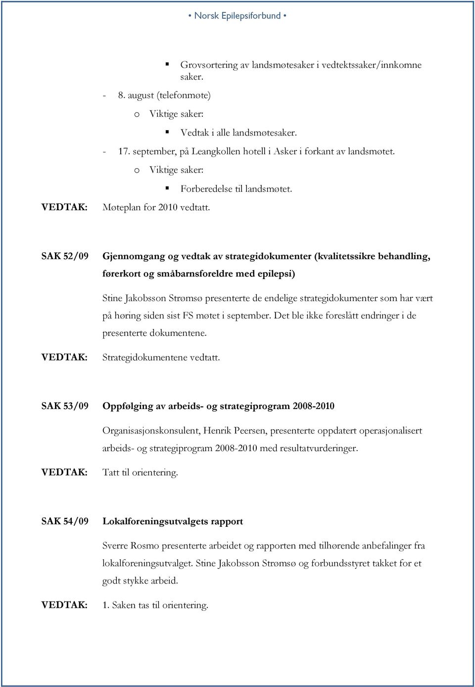 SAK 52/09 Gjennomgang og vedtak av strategidokumenter (kvalitetssikre behandling, førerkort og småbarnsforeldre med epilepsi) Stine Jakobsson Strømsø presenterte de endelige strategidokumenter som