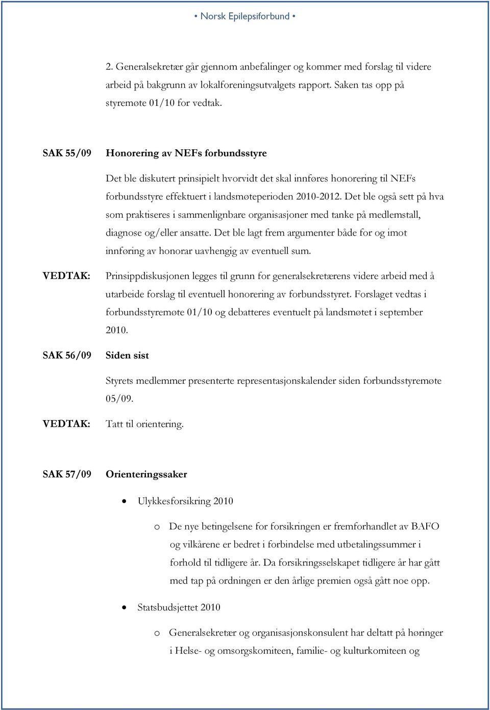 Det ble også sett på hva som praktiseres i sammenlignbare organisasjoner med tanke på medlemstall, diagnose og/eller ansatte.