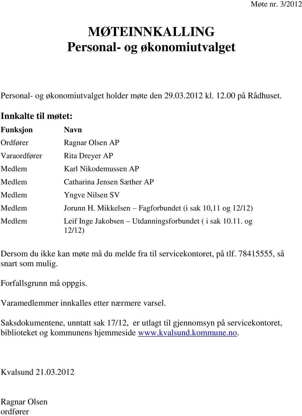 Mikkelsen Fagforbundet (i sak 10,11 og 12/12) Leif Inge Jakobsen Utdanningsforbundet ( i sak 10.11. og 12/12) Dersom du ikke kan møte må du melde fra til servicekontoret, på tlf.